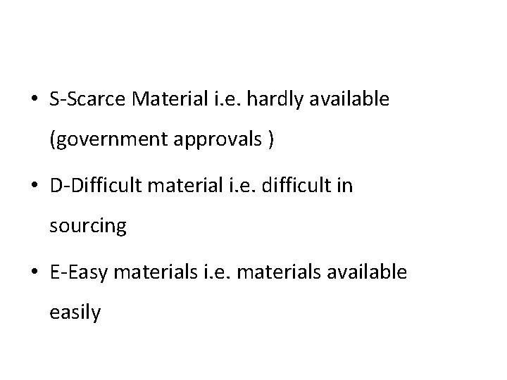  • S-Scarce Material i. e. hardly available (government approvals ) • D-Difficult material