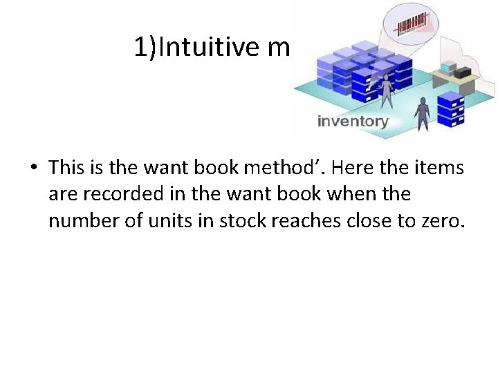 1)Intuitive method • This is the want book method’. Here the items are recorded