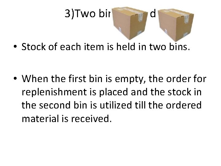 3)Two bin method • Stock of each item is held in two bins. •