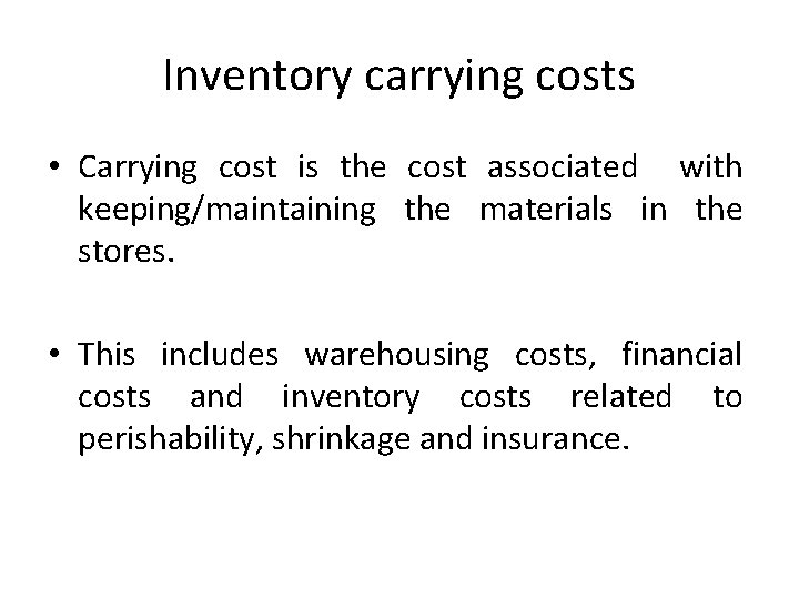 Inventory carrying costs • Carrying cost is the cost associated with keeping/maintaining the materials