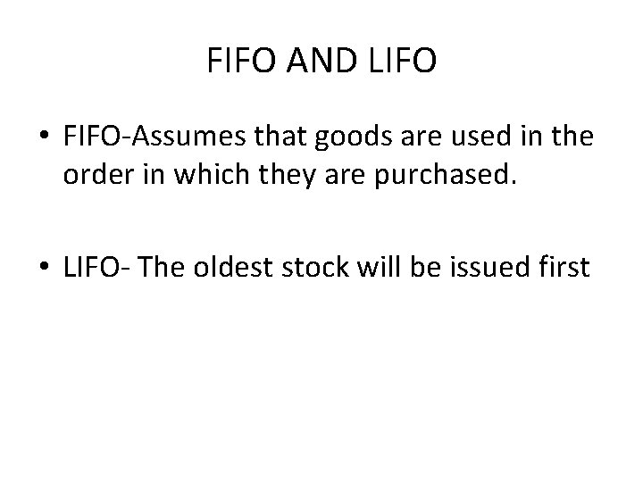 FIFO AND LIFO • FIFO-Assumes that goods are used in the order in which