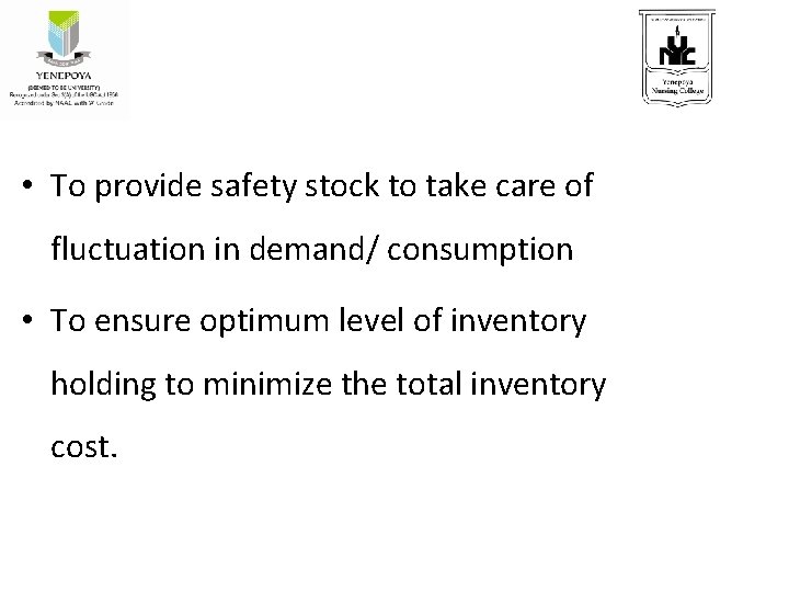  • To provide safety stock to take care of fluctuation in demand/ consumption