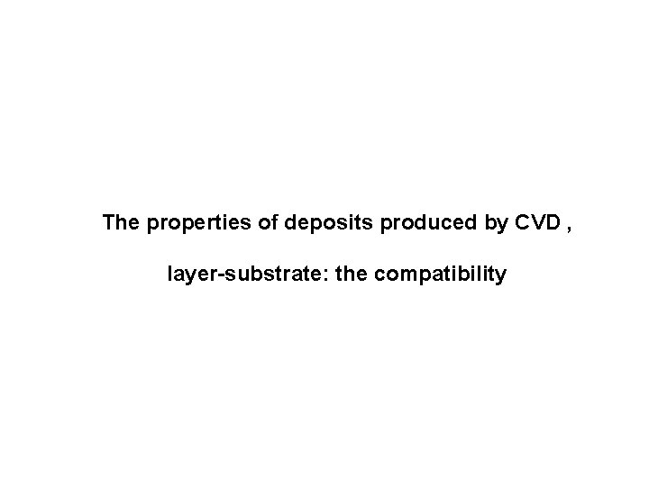The properties of deposits produced by CVD , layer-substrate: the compatibility 
