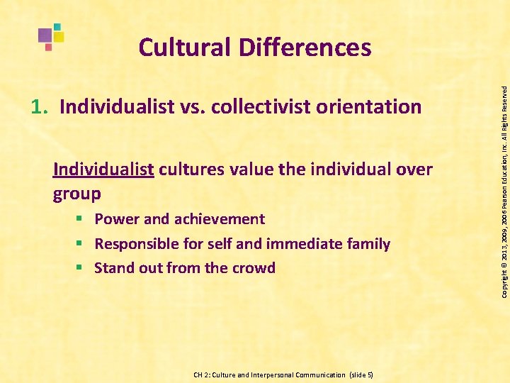 1. Individualist vs. collectivist orientation Individualist cultures value the individual over group § Power