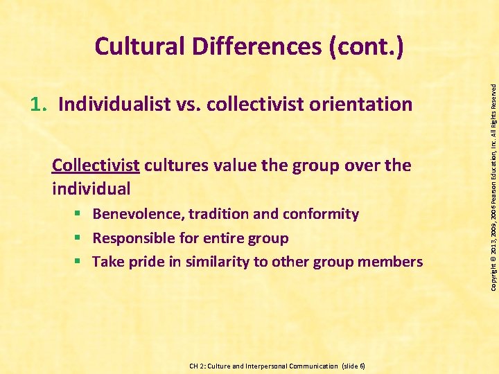 1. Individualist vs. collectivist orientation Collectivist cultures value the group over the individual §