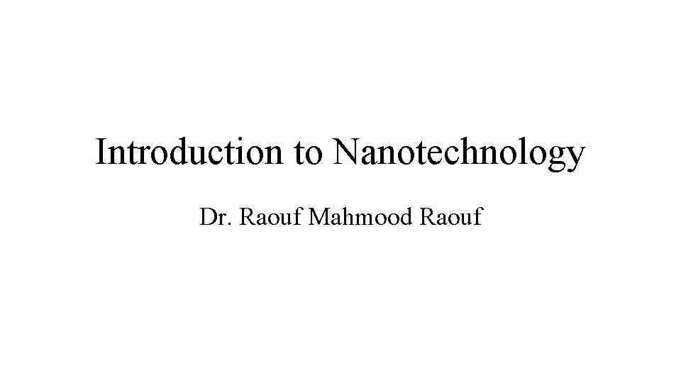 Introduction to Nanotechnology Dr. Raouf Mahmood Raouf 1 