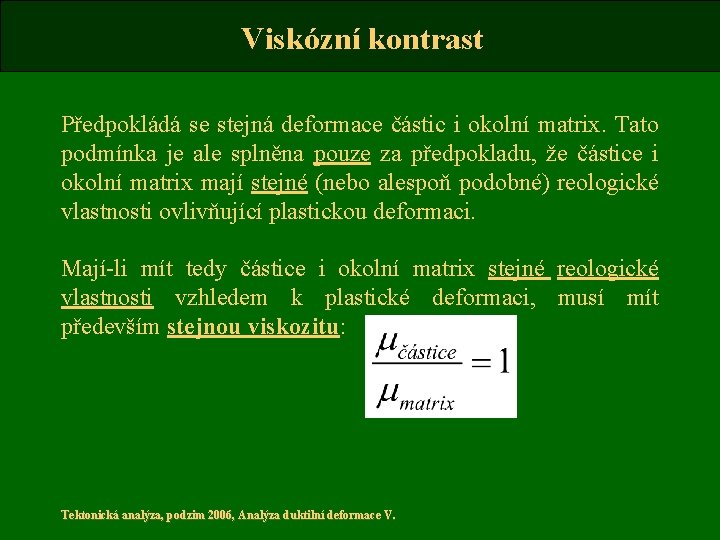 Viskózní kontrast Předpokládá se stejná deformace částic i okolní matrix. Tato podmínka je ale