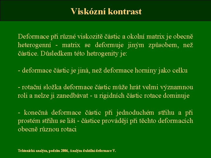 Viskózní kontrast Deformace při různé viskozitě částic a okolní matrix je obecně heterogenní -