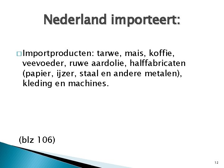 Nederland importeert: � Importproducten: tarwe, mais, koffie, veevoeder, ruwe aardolie, halffabricaten (papier, ijzer, staal Nederland importeert: � Importproducten: tarwe, mais, koffie, veevoeder, ruwe aardolie, halffabricaten (papier, ijzer, staal
