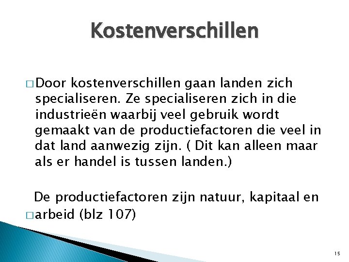 Kostenverschillen � Door kostenverschillen gaan landen zich specialiseren. Ze specialiseren zich in die industrieën Kostenverschillen � Door kostenverschillen gaan landen zich specialiseren. Ze specialiseren zich in die industrieën