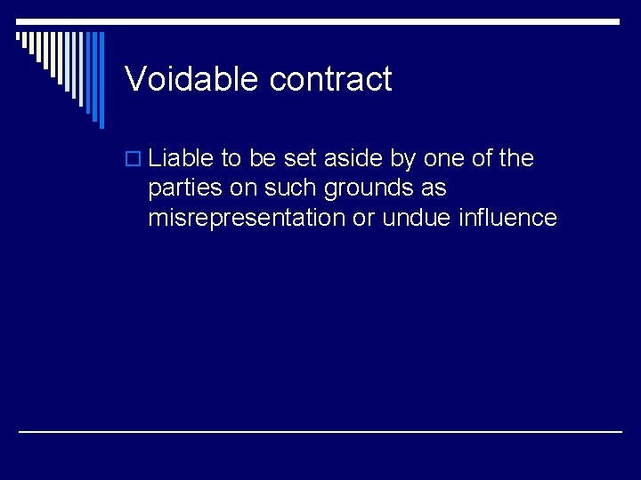 Voidable contract o Liable to be set aside by one of the parties on