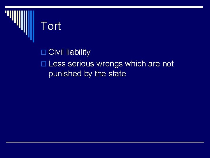 Tort o Civil liability o Less serious wrongs which are not punished by the