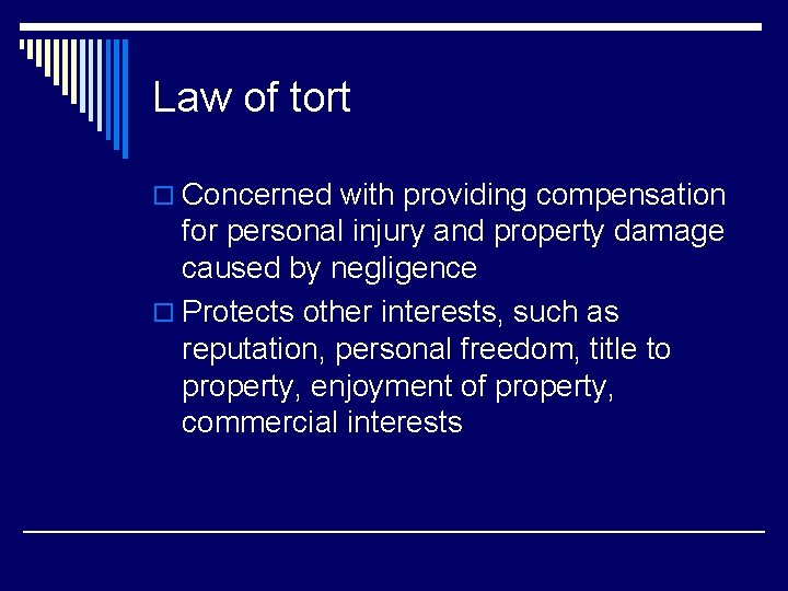 Law of tort o Concerned with providing compensation for personal injury and property damage