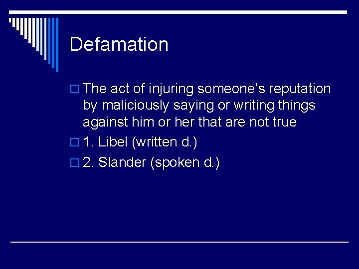 Defamation o The act of injuring someone’s reputation by maliciously saying or writing things