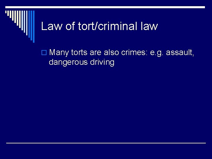 Law of tort/criminal law o Many torts are also crimes: e. g. assault, dangerous
