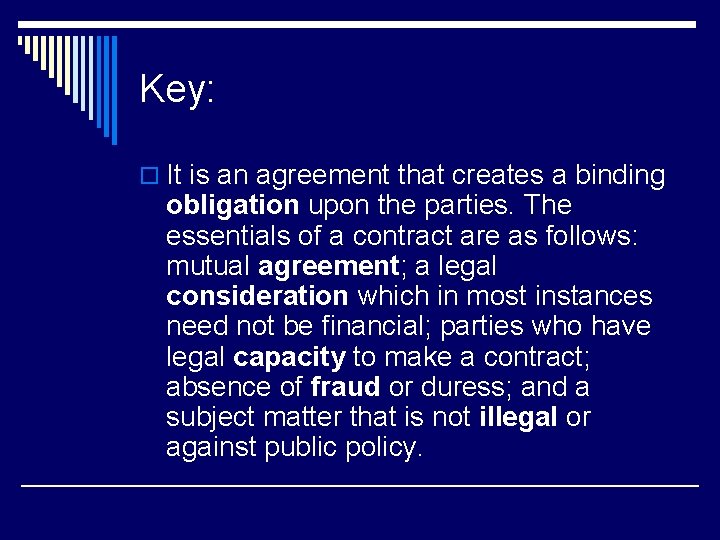 Key: o It is an agreement that creates a binding obligation upon the parties.
