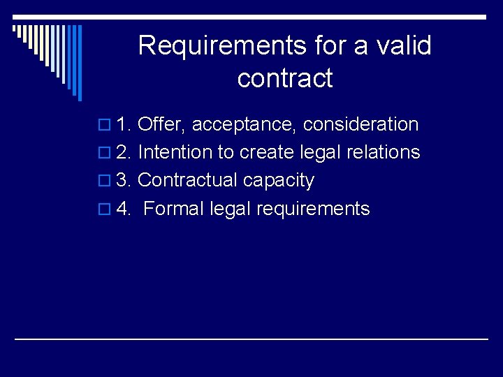 Requirements for a valid contract o 1. Offer, acceptance, consideration o 2. Intention to