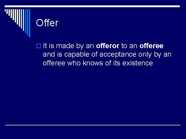 Offer o It is made by an offeror to an offeree and is capable