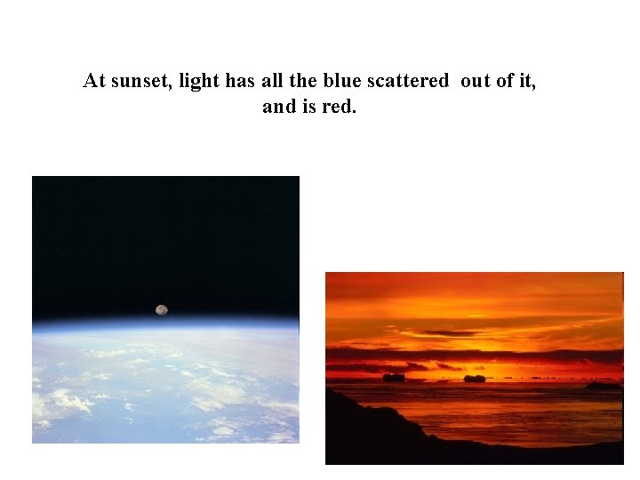 At sunset, light has all the blue scattered out of it, and is red.