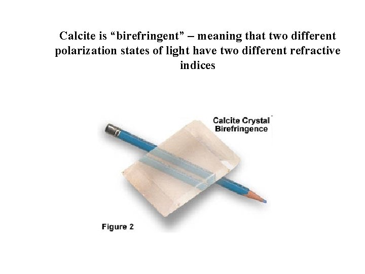 Calcite is “birefringent” – meaning that two different polarization states of light have two