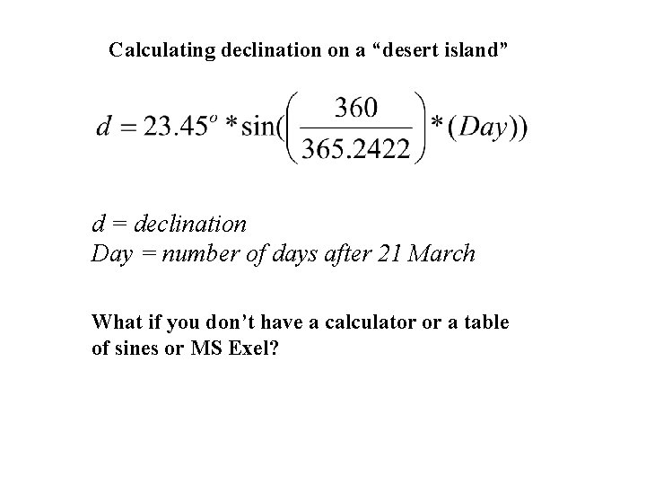 Calculating declination on a “desert island” d = declination Day = number of days