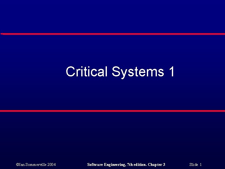 Critical Systems 1 ©Ian Sommerville 2004 Software Engineering, 7 th edition. Chapter 3 Slide