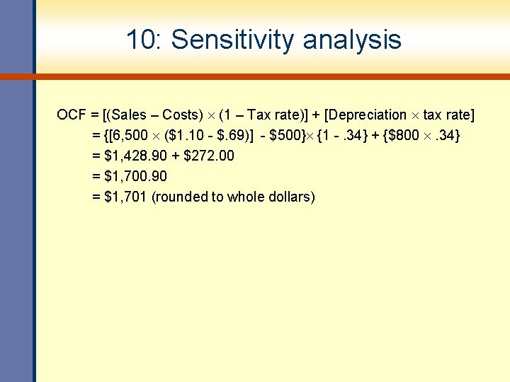 10: Sensitivity analysis OCF = [(Sales – Costs) (1 – Tax rate)] + [Depreciation