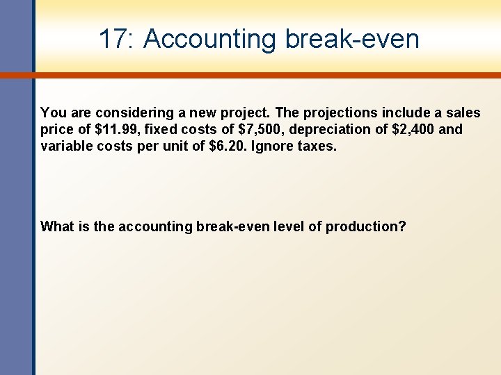 17: Accounting break-even You are considering a new project. The projections include a sales