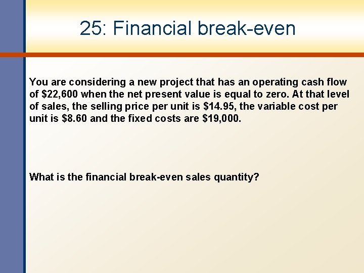 25: Financial break-even You are considering a new project that has an operating cash