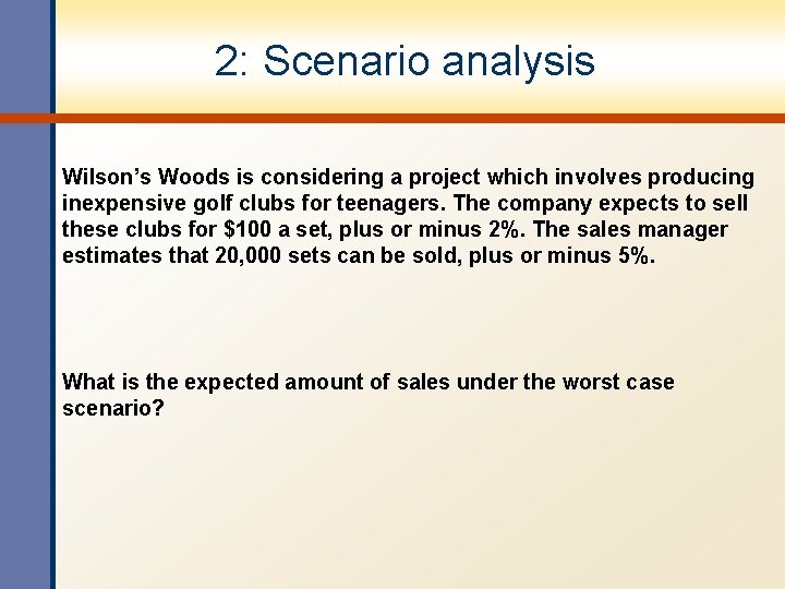 2: Scenario analysis Wilson’s Woods is considering a project which involves producing inexpensive golf