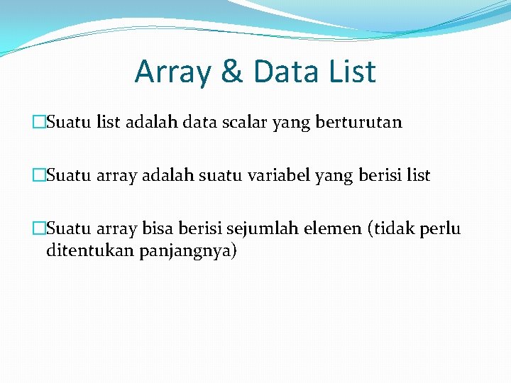 Array & Data List �Suatu list adalah data scalar yang berturutan �Suatu array adalah