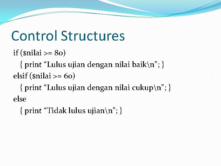 Control Structures if ($nilai >= 80) { print “Lulus ujian dengan nilai baikn”; }
