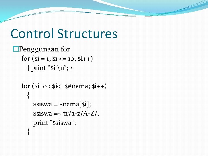 Control Structures �Penggunaan for ($i = 1; $i <= 10; $i++) { print “$i