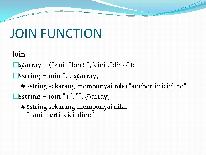 JOIN FUNCTION Join �@array = ("ani", "berti", "cici", "dino"); �$string = join ": ",
