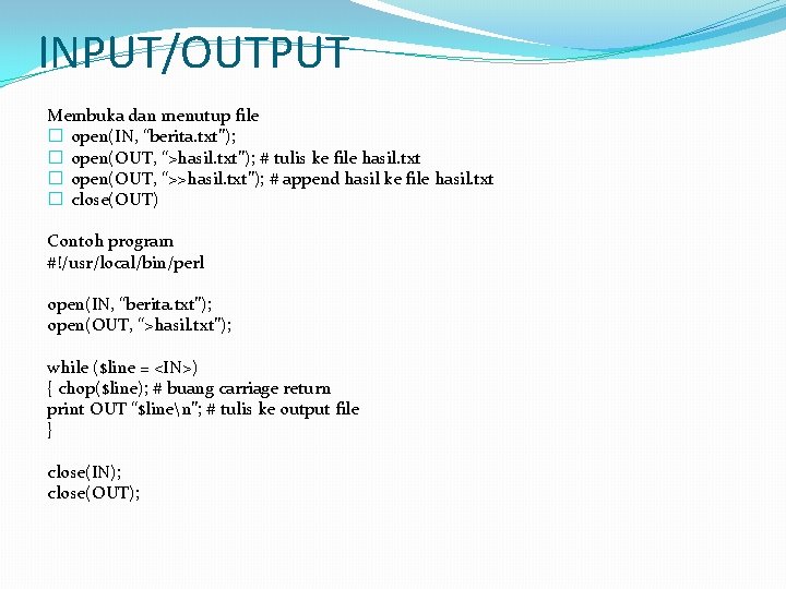 INPUT/OUTPUT Membuka dan menutup file � open(IN, “berita. txt”); � open(OUT, “>hasil. txt”); #