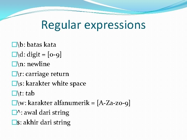 Regular expressions �b: batas kata �d: digit = [0 -9] �n: newline �r: carriage