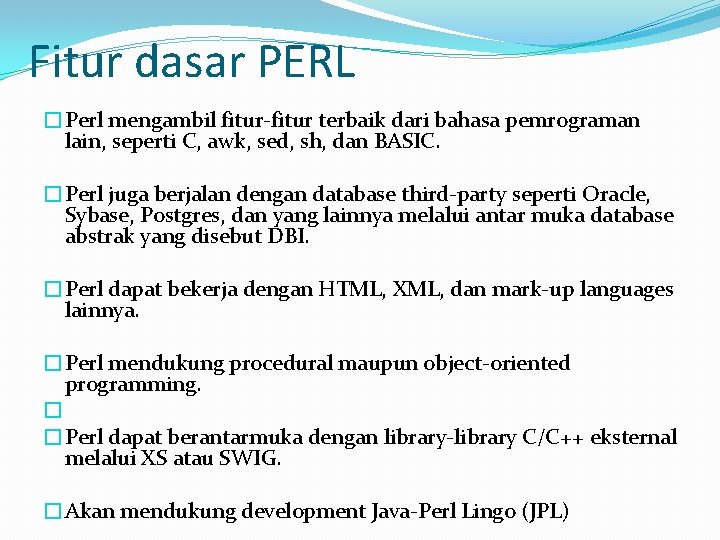 Fitur dasar PERL �Perl mengambil fitur-fitur terbaik dari bahasa pemrograman lain, seperti C, awk,