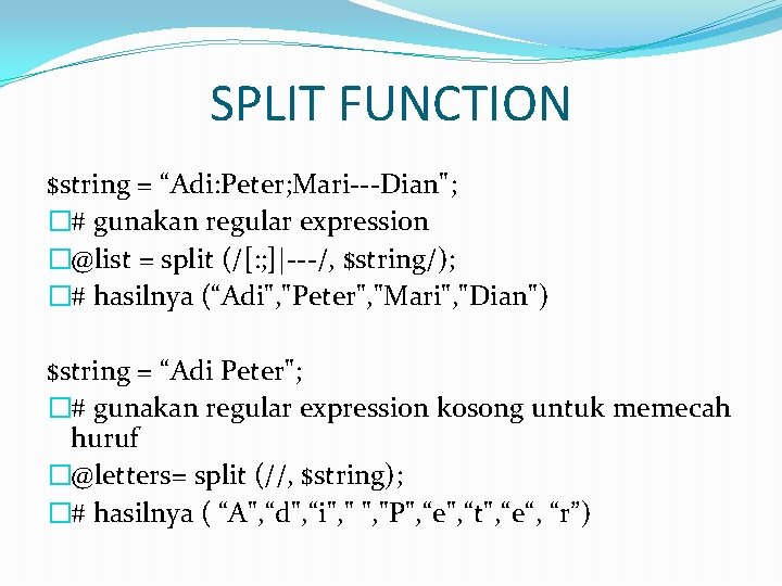 SPLIT FUNCTION $string = “Adi: Peter; Mari---Dian"; �# gunakan regular expression �@list = split