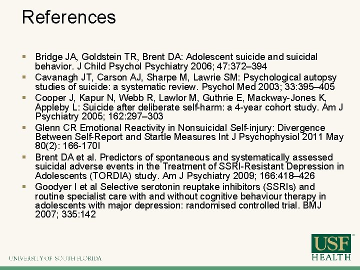 References § Bridge JA, Goldstein TR, Brent DA: Adolescent suicide and suicidal behavior. J