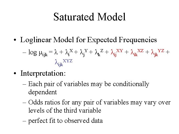 Saturated Model • Loglinear Model for Expected Frequencies – log μijk = λ +