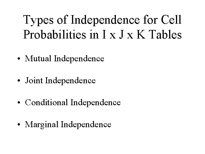 Types of Independence for Cell Probabilities in I x J x K Tables •