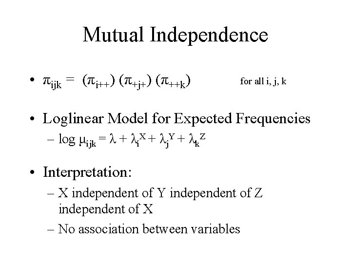 Mutual Independence • πijk = (πi++) (π+j+) (π++k) for all i, j, k •