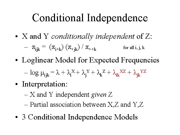 Conditional Independence • X and Y conditionally independent of Z: – πijk = (πi+k)