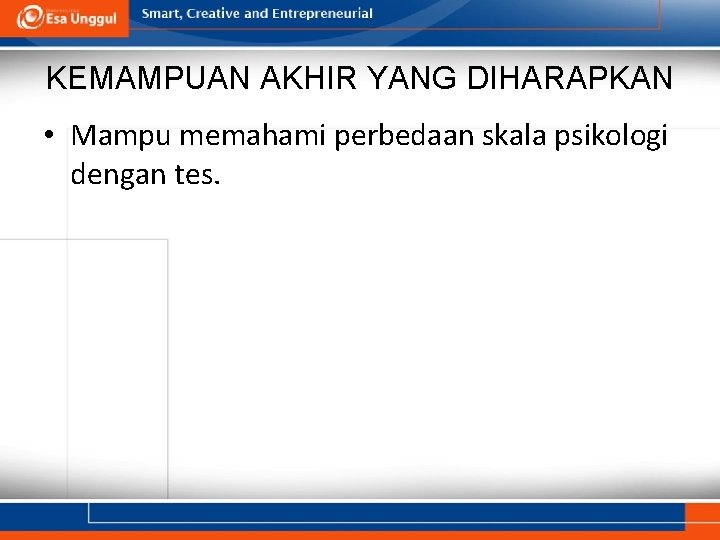 KEMAMPUAN AKHIR YANG DIHARAPKAN • Mampu memahami perbedaan skala psikologi dengan tes. 