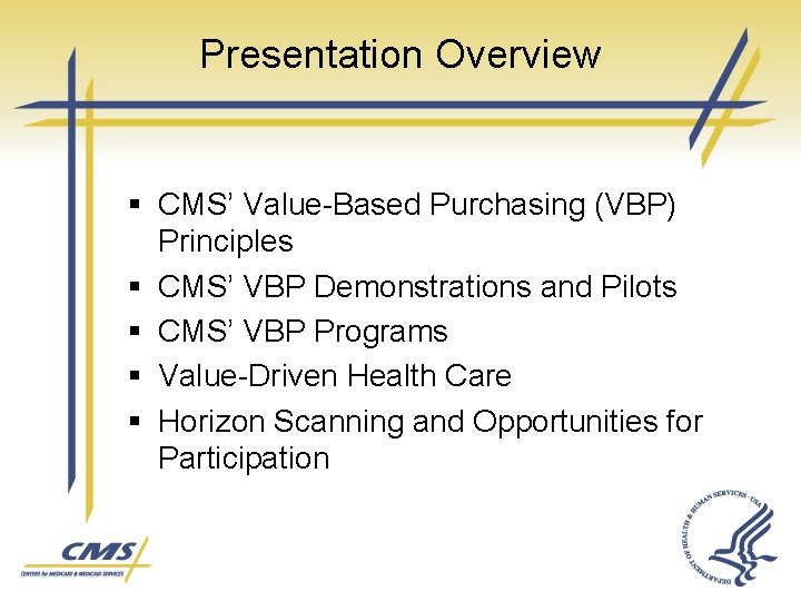 Presentation Overview § CMS’ Value-Based Purchasing (VBP) Principles § CMS’ VBP Demonstrations and Pilots