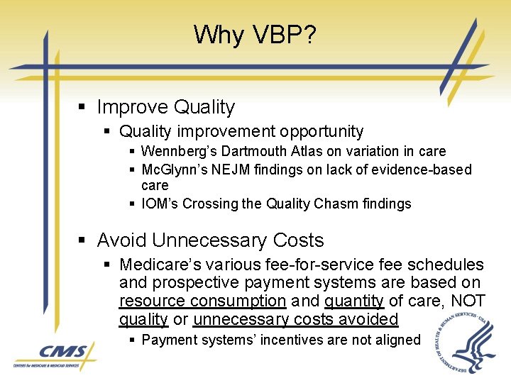 Why VBP? § Improve Quality § Quality improvement opportunity § Wennberg’s Dartmouth Atlas on