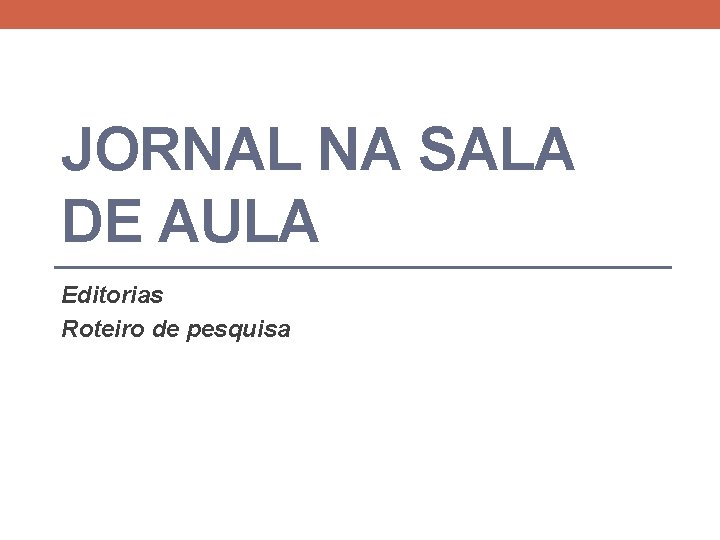 JORNAL NA SALA DE AULA Editorias Roteiro de pesquisa 