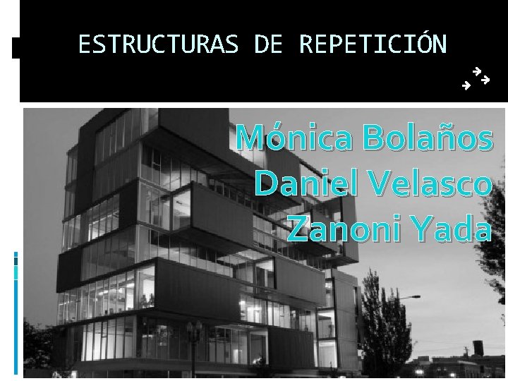 ESTRUCTURAS DE REPETICIÓN Mónica Bolaños Daniel Velasco Zanoni Yada 