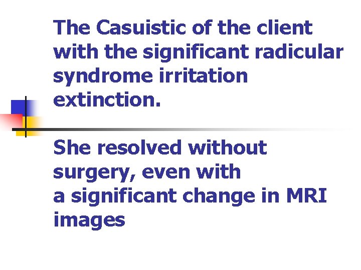 The Casuistic of the client with the significant radicular syndrome irritation extinction. She resolved