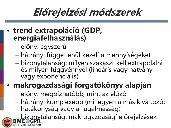 Előrejelzési módszerek • trend extrapoláció (GDP, energiafelhasználás) – előny: egyszerű – hátrány: függetlenül kezeli